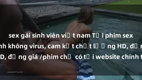 sex gái sinh viên việt nam Tải phim sex mới nhất cực nhanh không virus, cam kết chất lượng HD, đồng giá /phim chỉ có tại website chính thức. Đặt ngay!
