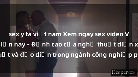 sex y tá việt nam Xem ngay sex video Việt Nam hot nhất hiện nay – Đỉnh cao của nghệ thuật diễn xuất và đạo diễn trong ngành công nghiệp phim người lớn tại đây!