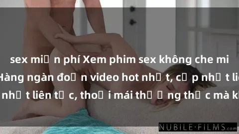 sex miễn phí Xem phim sex không che miễn phí tại đây – Hàng ngàn đoạn video hot nhất, cập nhật liên tục, thoải mái thưởng thức mà không tốn kém.