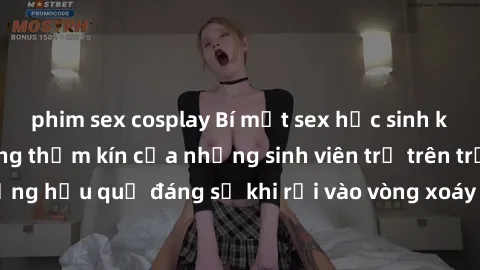 phim sex cosplay Bí mật sex học sinh không che: Cuộc sống thầm kín của những sinh viên trẻ trên trường. Những hậu quả đáng sợ khi rơi vào vòng xoáy của tình dục từ tuổi mới lớn.