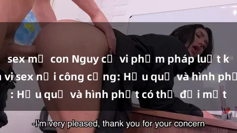 sex mẹ con Nguy cơ vi phạm pháp luật khi thực hiện hành vi sex nơi công cộng: Hậu quả và hình phạt có thể đối mặt