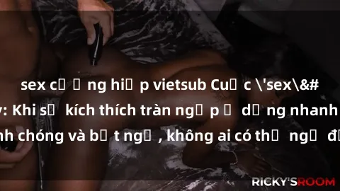 sex cưỡng hiếp vietsub Cuộc 'sex' trong thang máy: Khi sự kích thích tràn ngập ở dạng nhanh chóng và bất ngờ, không ai có thể ngờ được điều gì sẽ xảy ra!