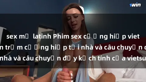 sex mỹ latinh Phim sex cưỡng hiếp vietsub: Nữ sinh bị tên trộm cưỡng hiếp tại nhà và câu chuyện đầy kịch tính của vietsub