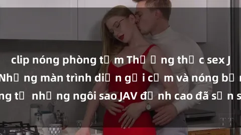 clip nóng phòng tắm Thưởng thức sex JAV idol miễn phí: Những màn trình diễn gợi cảm và nóng bỏng từ những ngôi sao JAV đỉnh cao đã sẵn sàng để bạn khám phá.