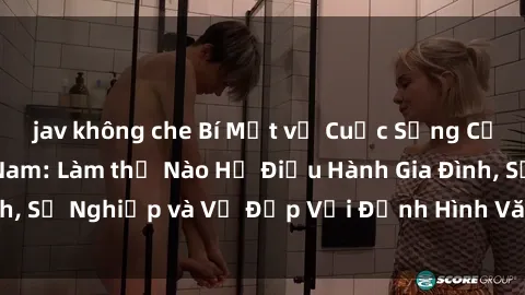 jav không che Bí Mật về Cuộc Sống Của Các MILF Việt Nam: Làm thế Nào Họ Điều Hành Gia Đình, Sự Nghiệp và Vẻ Đẹp Với Định Hình Văn Hóa Đương Đại
