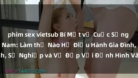 phim sex vietsub Bí Mật về Cuộc Sống Của Các MILF Việt Nam: Làm thế Nào Họ Điều Hành Gia Đình, Sự Nghiệp và Vẻ Đẹp Với Định Hình Văn Hóa Đương Đại