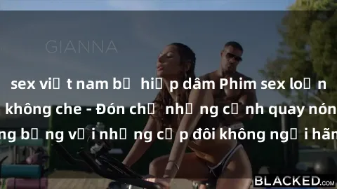 sex việt nam bị hiếp dâm Phim sex loạn luân đầy kích thích không che - Đón chờ những cảnh quay nóng bỏng với những cặp đôi không ngại hãm hiếp gia đình trong lòng