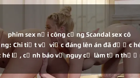 phim sex nơi công cộng Scandal sex cô cháu gây chấn động: Chi tiết vụ việc đáng lên án đã được hé lộ, cảnh báo về nguy cơ làm tổn thương tâm hồn trẻ em.