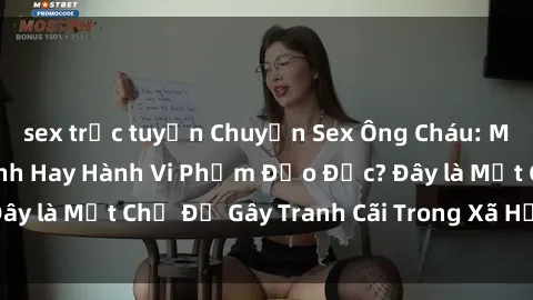 sex trực tuyến Chuyện Sex Ông Cháu: Mối Quan Hệ Gia Đình Hay Hành Vi Phạm Đạo Đức? Đây là Một Chủ Đề Gây Tranh Cãi Trong Xã Hội Hiện Nay.