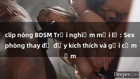 clip nóng BDSM Trải nghiệm mới lạ: Sex phòng thay đồ đầy kích thích và gợi cảm