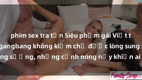 phim sex tra tấn Siêu phẩm gái Việt tham gia trong buổi gangbang không kiềm chế được lòng sung sướng, những cảnh nóng nảy khiến ai cũng phải mãn nhãn