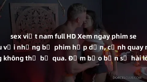 sex việt nam full HD Xem ngay phim sex bukkake hàng đầu với những bộ phim hấp dẫn, cảnh quay nóng bỏng không thể bỏ qua. Đảm bảo bạn sẽ hài lòng với trải nghiệm mới lạ này!
