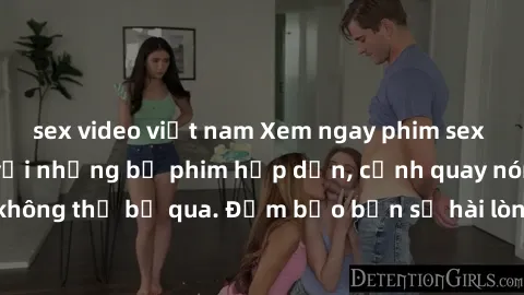 sex video việt nam Xem ngay phim sex bukkake hàng đầu với những bộ phim hấp dẫn, cảnh quay nóng bỏng không thể bỏ qua. Đảm bảo bạn sẽ hài lòng với trải nghiệm mới lạ này!