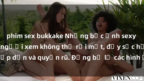 phim sex bukkake Những bức ảnh sexy tá gợi cảm khiến người xem không thể rời mắt, đầy sức hấp dẫn và quyến rũ. Đừng bỏ lỡ các hình ảnh nóng bỏng này!