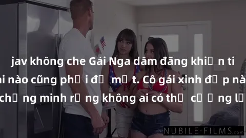 jav không che Gái Nga dâm đãng khiến tim bất cứ chàng trai nào cũng phải đỏ mặt. Cô gái xinh đẹp này đã chứng minh rằng không ai có thể cưỡng lại khi cô làm tình đắm say.