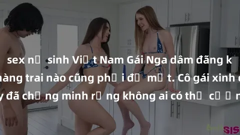 sex nữ sinh Việt Nam Gái Nga dâm đãng khiến tim bất cứ chàng trai nào cũng phải đỏ mặt. Cô gái xinh đẹp này đã chứng minh rằng không ai có thể cưỡng lại khi cô làm tình đắm say.