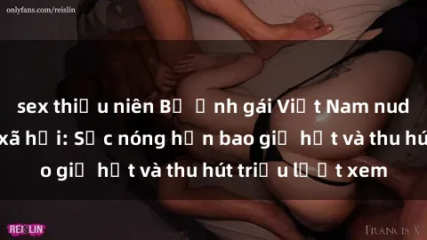 sex thiếu niên Bộ ảnh gái Việt Nam nude gây sốt mạng xã hội: Sắc nóng hơn bao giờ hết và thu hút triệu lượt xem