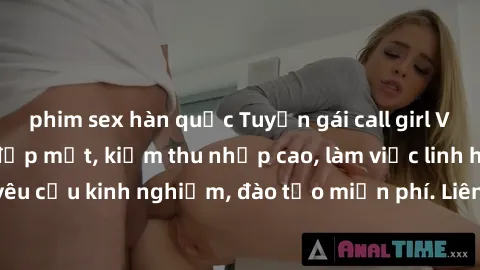phim sex hàn quốc Tuyển gái call girl Việt Nam gợi cảm, đẹp mắt, kiếm thu nhập cao, làm việc linh hoạt, không yêu cầu kinh nghiệm, đào tạo miễn phí. Liên hệ ngay để biết thêm chi tiết!