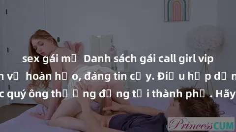 sex gái mỹ Danh sách gái call girl vip chất lượng, dịch vụ hoàn hảo, đáng tin cậy. Điều hấp dẫn cho các quý ông thượng đẳng tại thành phố. Hãy nhấc máy và đặt lịch ngay!