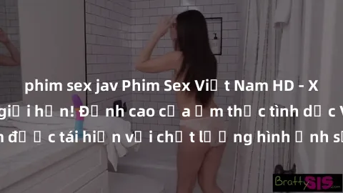 phim sex jav Phim Sex Việt Nam HD - Xem ngay và không giới hạn! Đỉnh cao của ẩm thực tình dục Việt Nam được tái hiện với chất lượng hình ảnh sắc nét. Hãy thưởng thức ngay!
