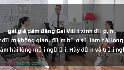 gái già dâm đãng Gái Việt xinh đẹp, nồng nàn làm tình say đắm không gian, đảm bảo sẽ làm hài lòng mọi người. Hãy đến và trải nghiệm ngay!