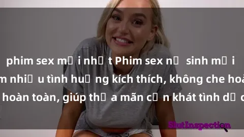phim sex mới nhất Phim sex nữ sinh mới nhất: Trải nghiệm nhiều tình huống kích thích, không che hoàn toàn, giúp thỏa mãn cơn khát tình dục của các bạn trẻ