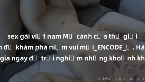 sex gái việt nam Mở cánh cửa thế giới sex MILF Việt Nam để khám phá niềm vui mới_ENCODE_. Hãy tham gia ngay để trải nghiệm những khoảnh khắc đầy kích thích và đam mê.