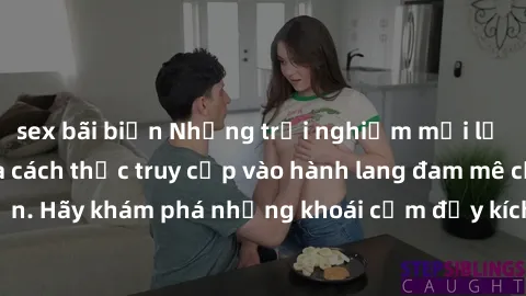 sex bãi biển Những trải nghiệm mới lạ với sex tập thể và cách thức truy cập vào hành lang đam mê của bạn. Hãy khám phá những khoái cảm đầy kích thích với tập thể hấp dẫn!