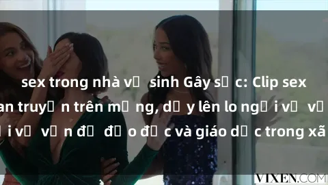 sex trong nhà vệ sinh Gây sốc: Clip sex mẹ con Việt Nam lan truyền trên mạng, dấy lên lo ngại về vấn đề đạo đức và giáo dục trong xã hội hiện nay.
