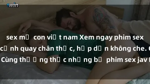 sex mẹ con việt nam Xem ngay phim sex jav HD với những cảnh quay chân thực, hấp dẫn không che. Cùng thưởng thức những bộ phim sex jav HD hot nhất hiện nay!